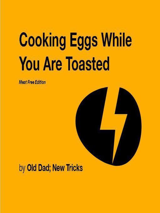 Title details for Cooking Eggs While You Are Toasted by Old Dad; New Tricks - Available